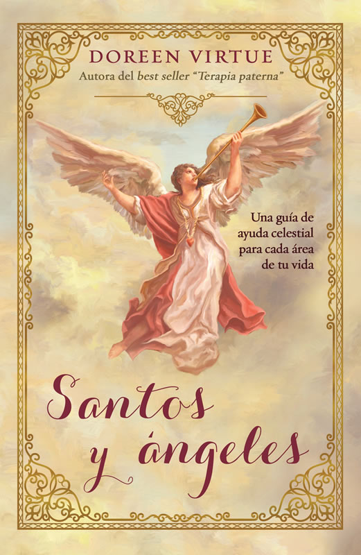 Santos y ángeles. Una guía de ayuda celestial para cada área de tu vida