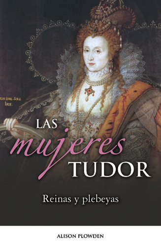 Las mujeres Tudor. Reinas y plebeyas
